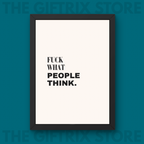 FUCK what people Think